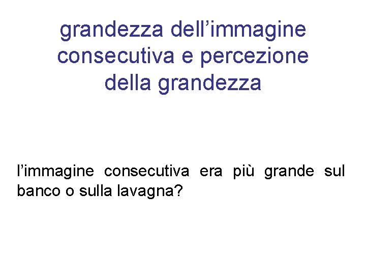 grandezza dell’immagine consecutiva e percezione della grandezza l’immagine consecutiva era più grande sul banco