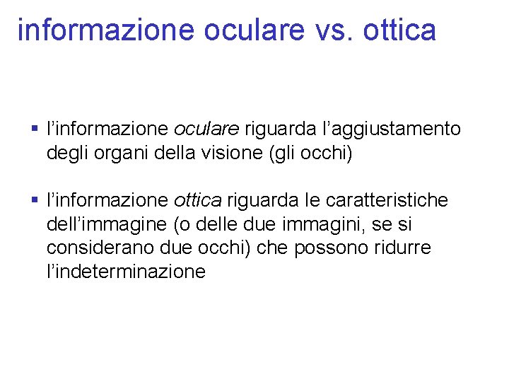 informazione oculare vs. ottica § l’informazione oculare riguarda l’aggiustamento degli organi della visione (gli