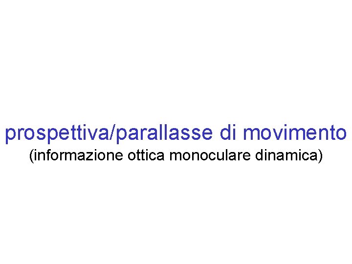 prospettiva/parallasse di movimento (informazione ottica monoculare dinamica) 