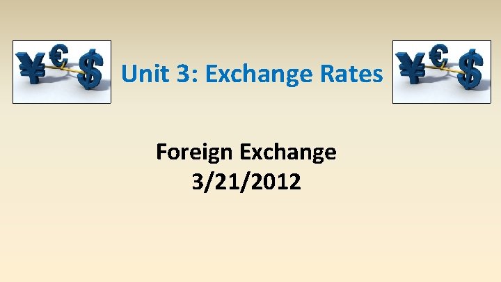 Unit 3: Exchange Rates Foreign Exchange 3/21/2012 