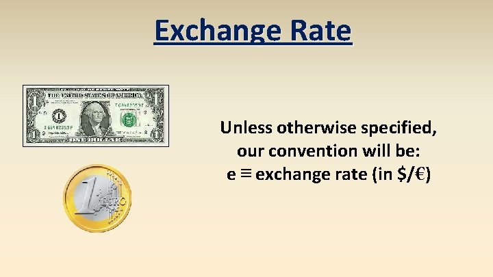 Exchange Rate Unless otherwise specified, our convention will be: e ≡ exchange rate (in