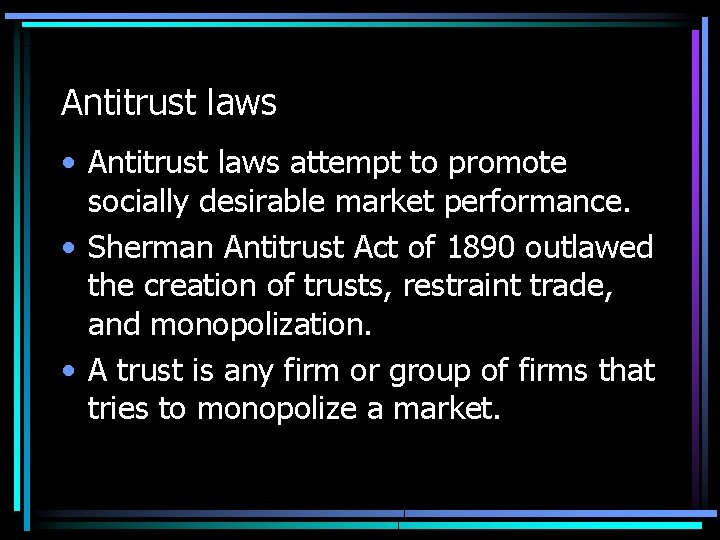 Antitrust laws • Antitrust laws attempt to promote socially desirable market performance. • Sherman