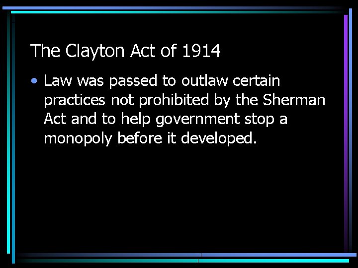 The Clayton Act of 1914 • Law was passed to outlaw certain practices not