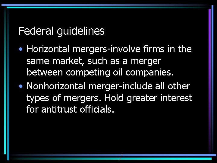 Federal guidelines • Horizontal mergers-involve firms in the same market, such as a merger