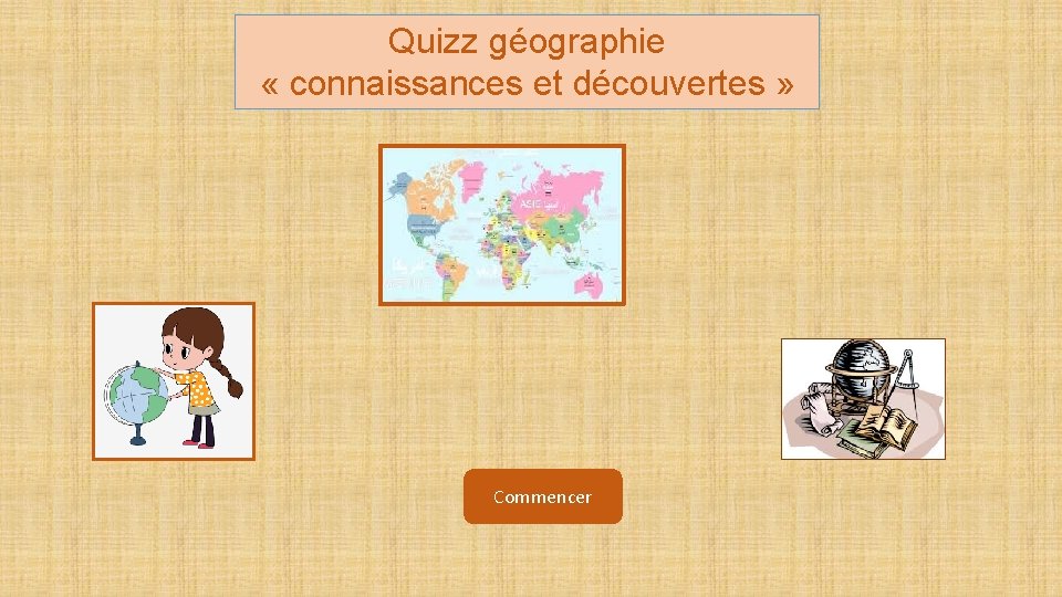 Quizz géographie « connaissances et découvertes » Commencer 
