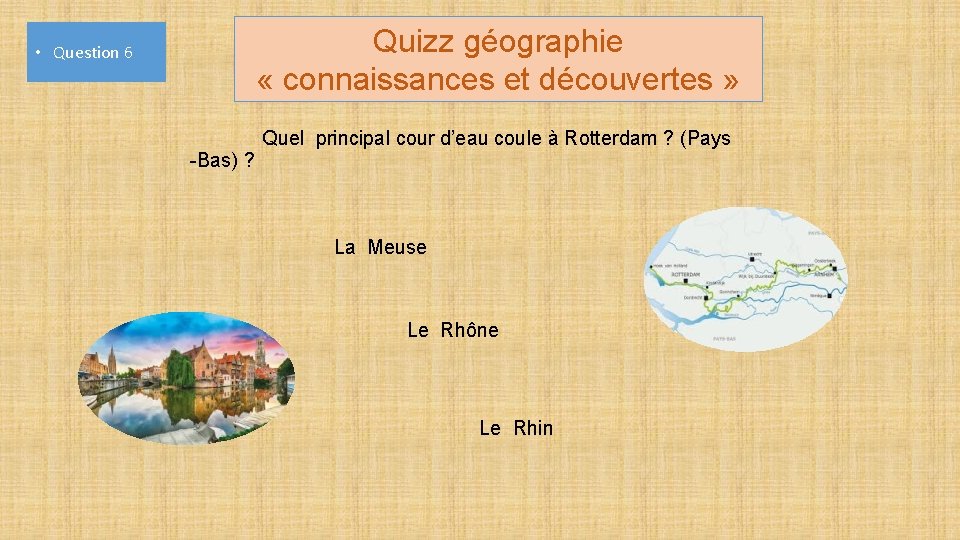 Quizz géographie « connaissances et découvertes » • Question 6 -Bas) ? Quel principal
