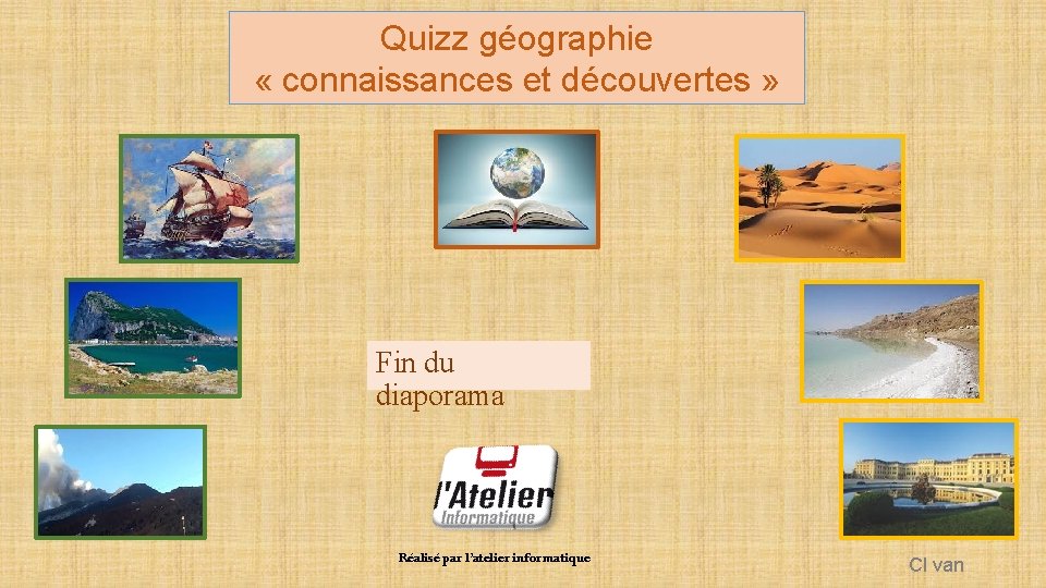 Quizz géographie « connaissances et découvertes » Fin du diaporama Réalisé par l’atelier informatique