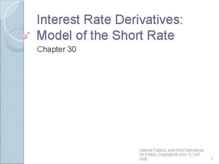 Interest Rate Derivatives: Model of the Short Rate Chapter 30 Options, Futures, and Other