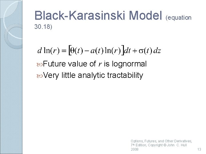 Black-Karasinski Model (equation 30. 18) Future value of r is lognormal Very little analytic