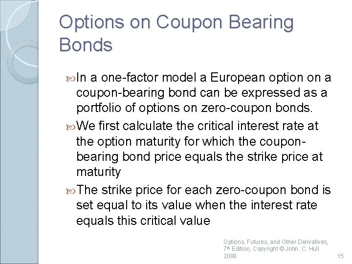 Options on Coupon Bearing Bonds In a one-factor model a European option on a