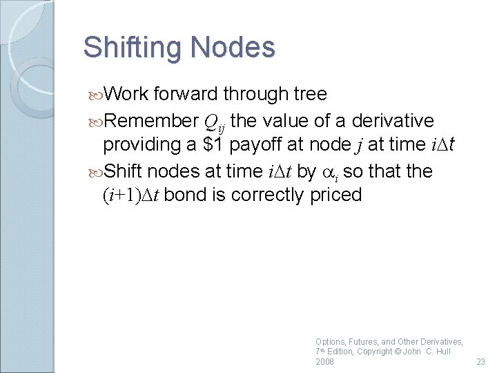 Shifting Nodes Work forward through tree Remember Qij the value of a derivative providing