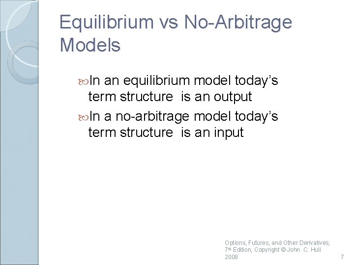 Equilibrium vs No-Arbitrage Models In an equilibrium model today’s term structure is an output