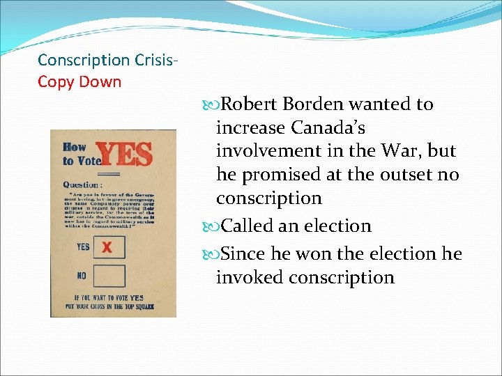 Conscription Crisis. Copy Down Robert Borden wanted to increase Canada’s involvement in the War,