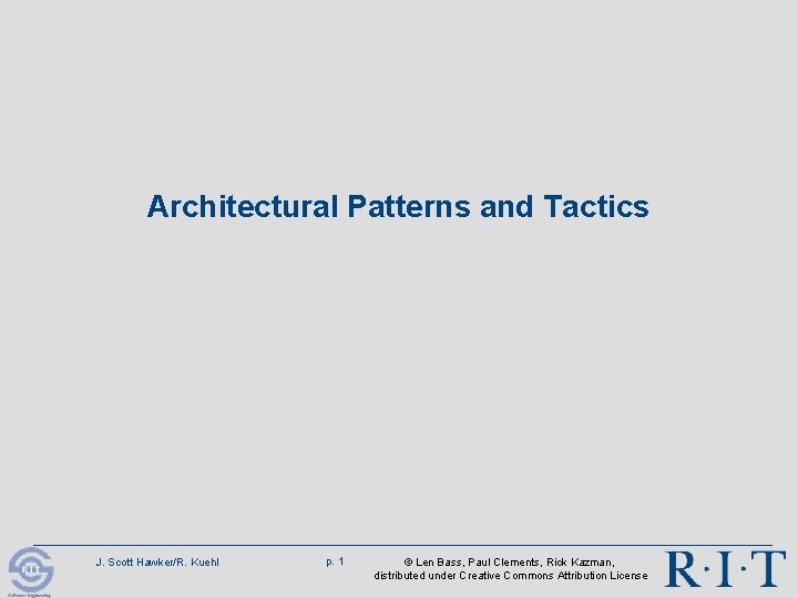 Architectural Patterns and Tactics J. Scott Hawker/R. Kuehl p. 1 © Len Bass, Paul Architectural Patterns and Tactics J. Scott Hawker/R. Kuehl p. 1 © Len Bass, Paul