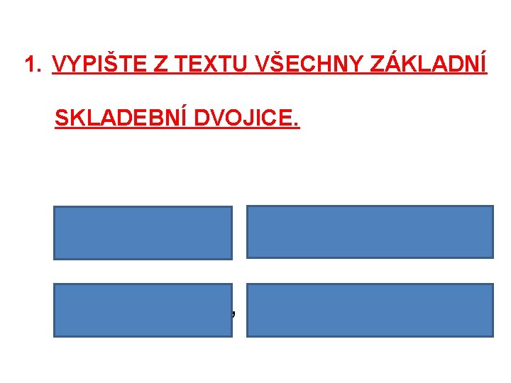 1. VYPIŠTE Z TEXTU VŠECHNY ZÁKLADNÍ SKLADEBNÍ DVOJICE. 1. přišlo jaro, 2. cesty vyschly,