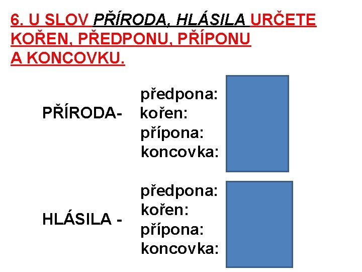 6. U SLOV PŘÍRODA, HLÁSILA URČETE KOŘEN, PŘEDPONU, PŘÍPONU A KONCOVKU. PŘÍRODA- HLÁSILA -