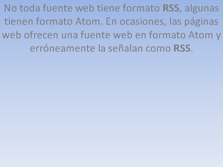 No toda fuente web tiene formato RSS, algunas tienen formato Atom. En ocasiones, las