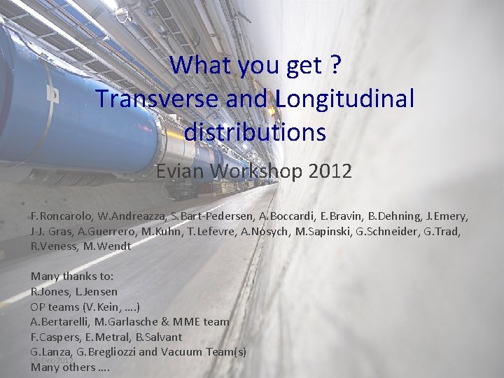 What you get ? Transverse and Longitudinal distributions Evian Workshop 2012 F. Roncarolo, W.