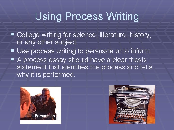 Using Process Writing § College writing for science, literature, history, or any other subject.