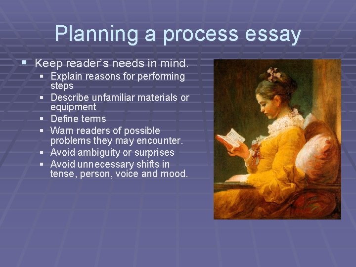Planning a process essay § Keep reader’s needs in mind. § Explain reasons for