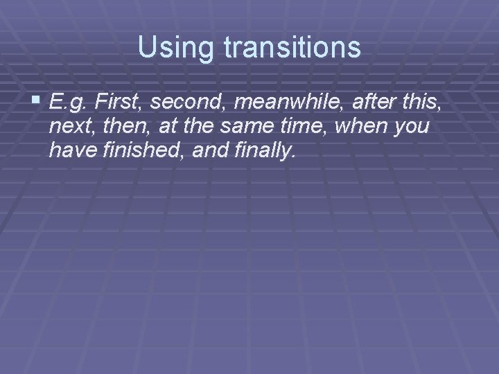 Using transitions § E. g. First, second, meanwhile, after this, next, then, at the