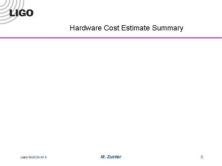 Hardware Cost Estimate Summary LIGO-G 020539 -00 -D M. Zucker 6 