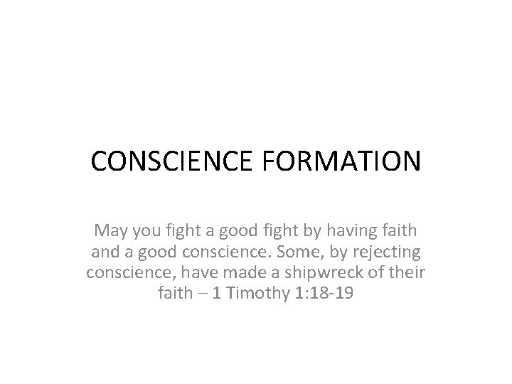 CONSCIENCE FORMATION May you fight a good fight by having faith and a good