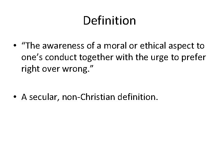 Definition • “The awareness of a moral or ethical aspect to one’s conduct together