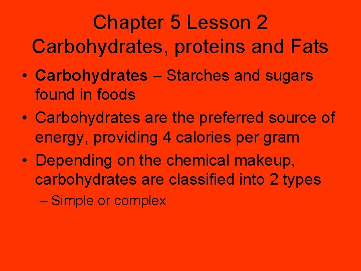 Chapter 5 Lesson 2 Carbohydrates, proteins and Fats • Carbohydrates – Starches and sugars