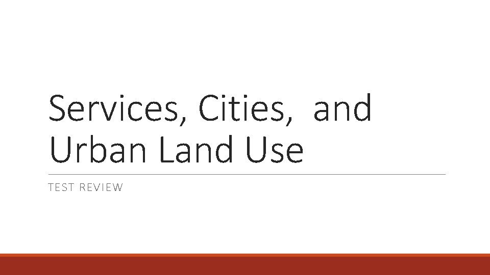 Services, Cities, and Urban Land Use TEST REVIEW 