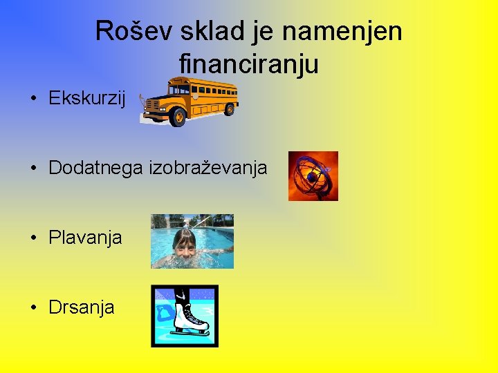 Rošev sklad je namenjen financiranju • Ekskurzij • Dodatnega izobraževanja • Plavanja • Drsanja