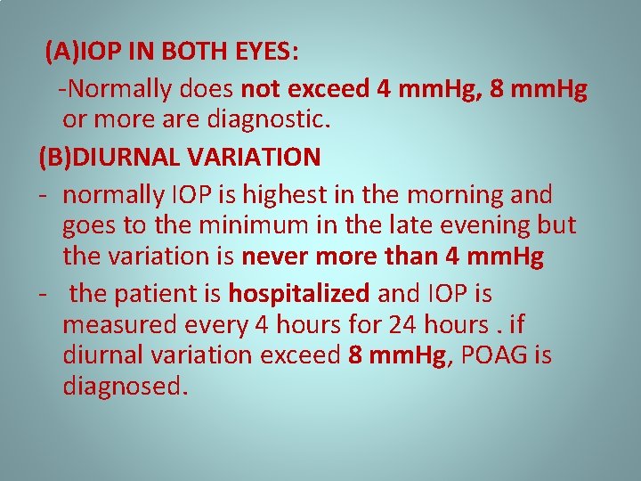 (A)IOP IN BOTH EYES: -Normally does not exceed 4 mm. Hg, 8 mm. Hg