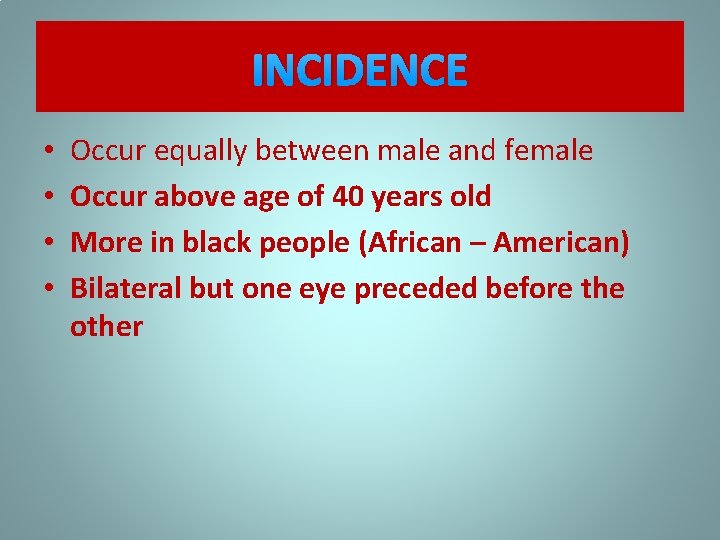 INCIDENCE • • Occur equally between male and female Occur above age of 40