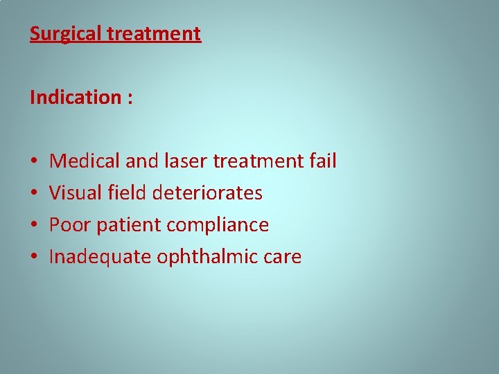 Surgical treatment Indication : • • Medical and laser treatment fail Visual field deteriorates