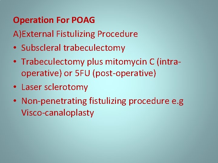 Operation For POAG A)External Fistulizing Procedure • Subscleral trabeculectomy • Trabeculectomy plus mitomycin C