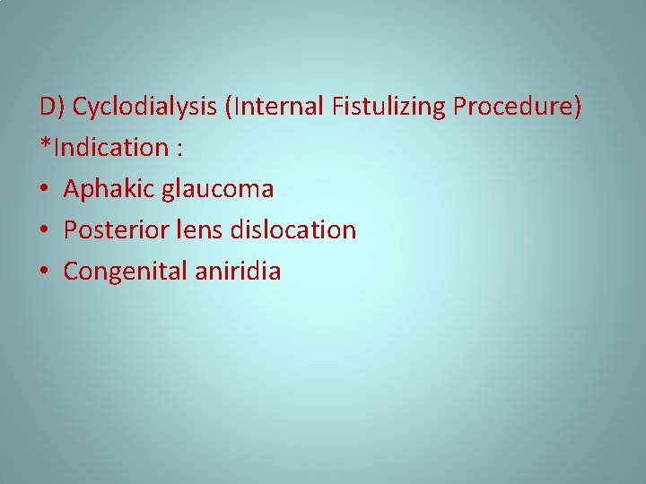 D) Cyclodialysis (Internal Fistulizing Procedure) *Indication : • Aphakic glaucoma • Posterior lens dislocation