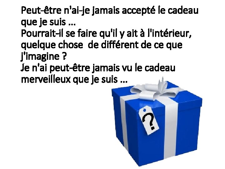 Peut-être n'ai-je jamais accepté le cadeau que je suis. . . Pourrait-il se faire