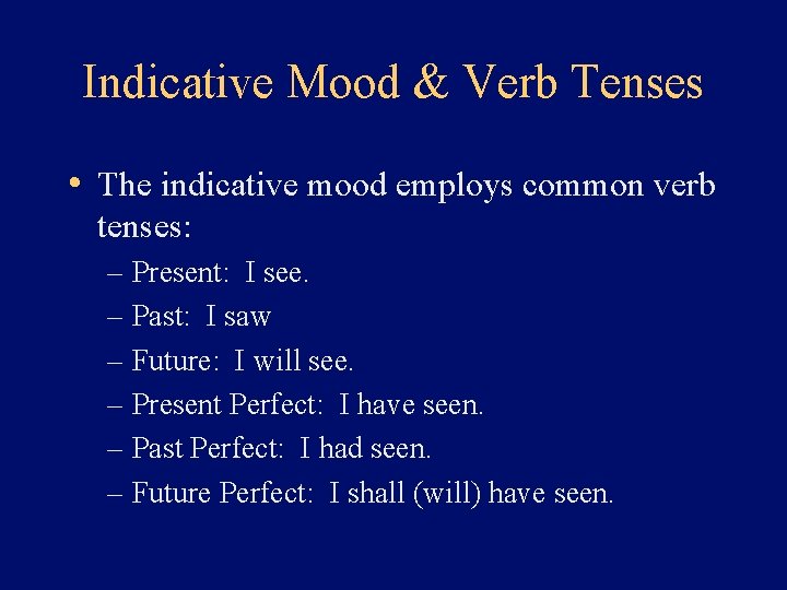 Indicative Mood & Verb Tenses • The indicative mood employs common verb tenses: –