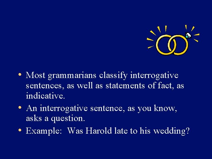 • Most grammarians classify interrogative sentences, as well as statements of fact, as