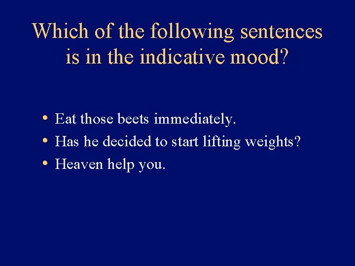 Which of the following sentences is in the indicative mood? • Eat those beets