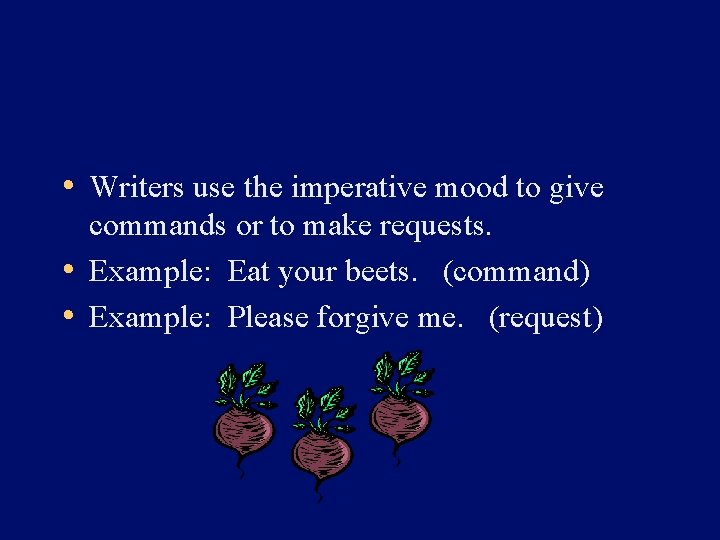  • Writers use the imperative mood to give commands or to make requests.