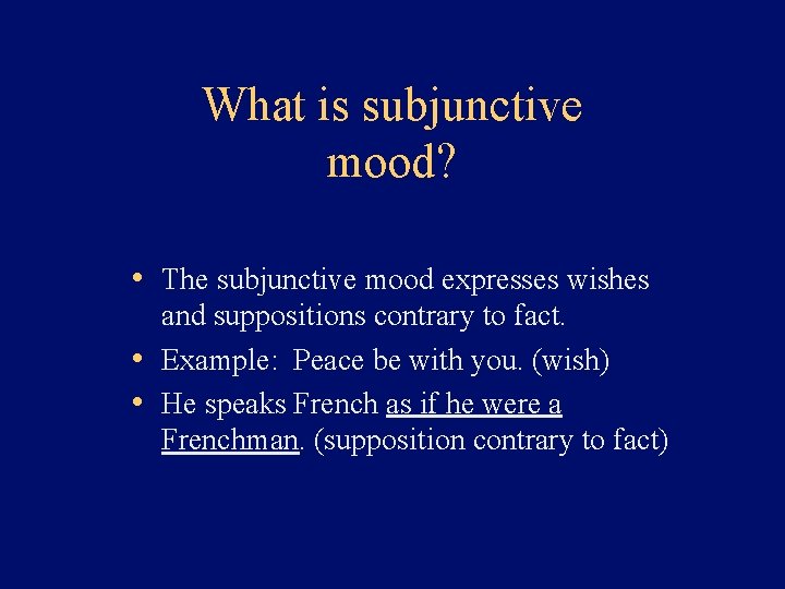 What is subjunctive mood? • The subjunctive mood expresses wishes and suppositions contrary to