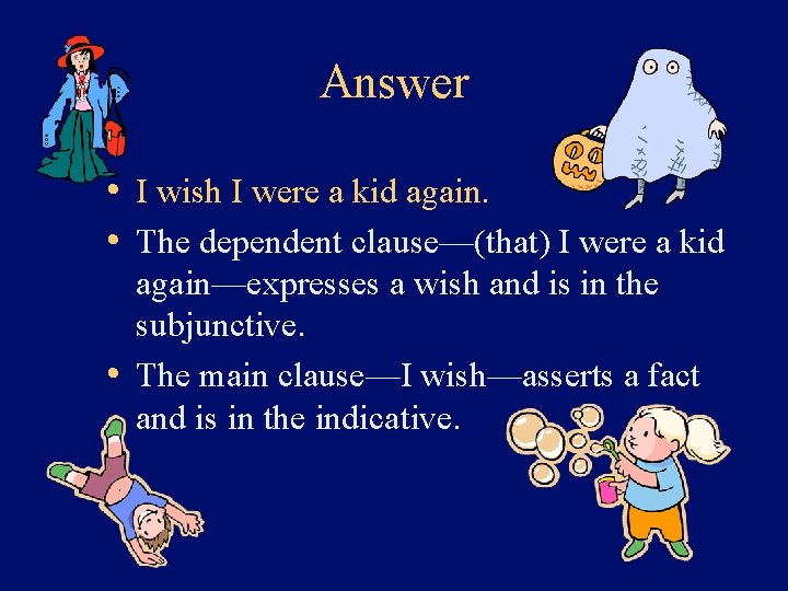 Answer • I wish I were a kid again. • The dependent clause—(that) I