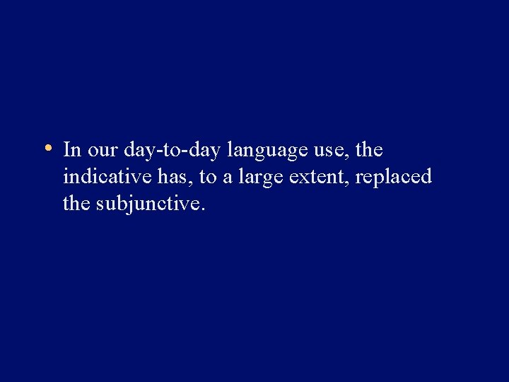  • In our day-to-day language use, the indicative has, to a large extent,