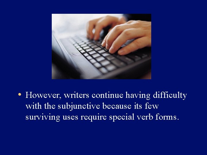  • However, writers continue having difficulty with the subjunctive because its few surviving