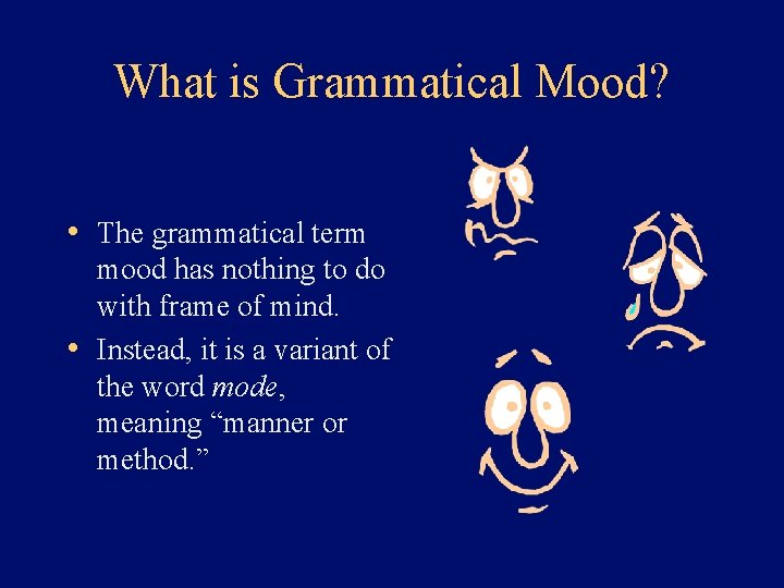 What is Grammatical Mood? • The grammatical term mood has nothing to do with