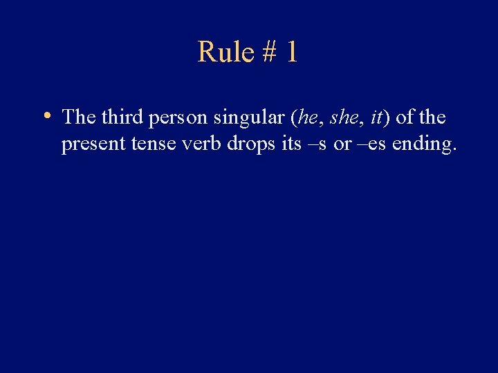 Rule # 1 • The third person singular (he, she, it) of the present