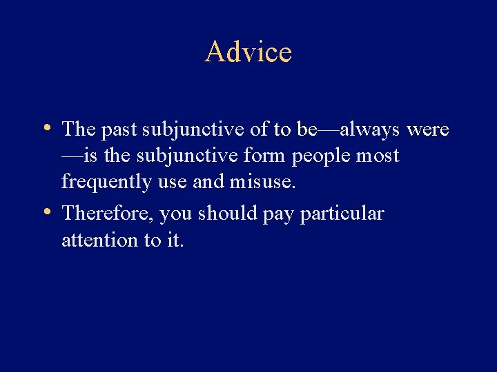 Advice • The past subjunctive of to be—always were —is the subjunctive form people