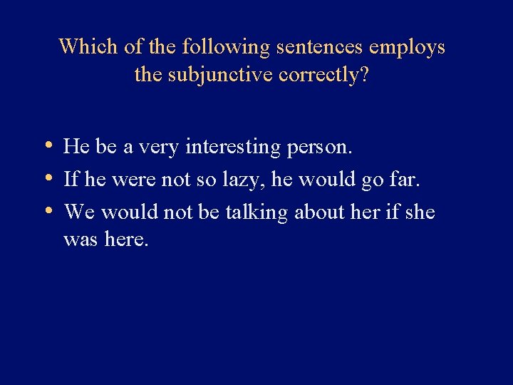 Which of the following sentences employs the subjunctive correctly? • He be a very