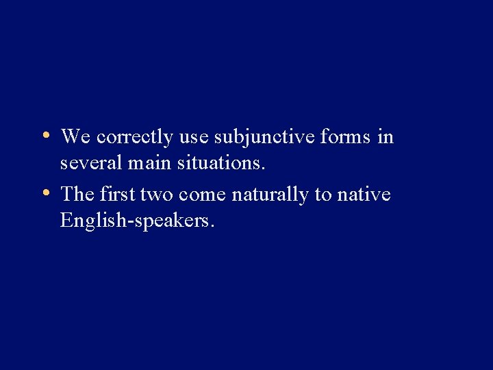  • We correctly use subjunctive forms in several main situations. • The first